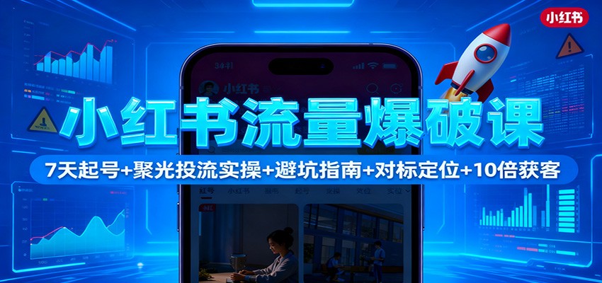 小红书流量爆破课:7天起号+聚光投流实操+避坑指南+对标定位+10倍获客-摇钱树